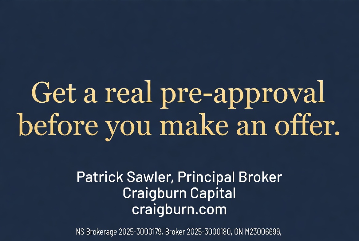 Get a real pre-approval before you make an offer. Patrick Sawler, Principal Broker, Craigburn Capital, craigburn.com. NS Brokerage 2025-3000179, Broker 2025-3000180, ON M23006699